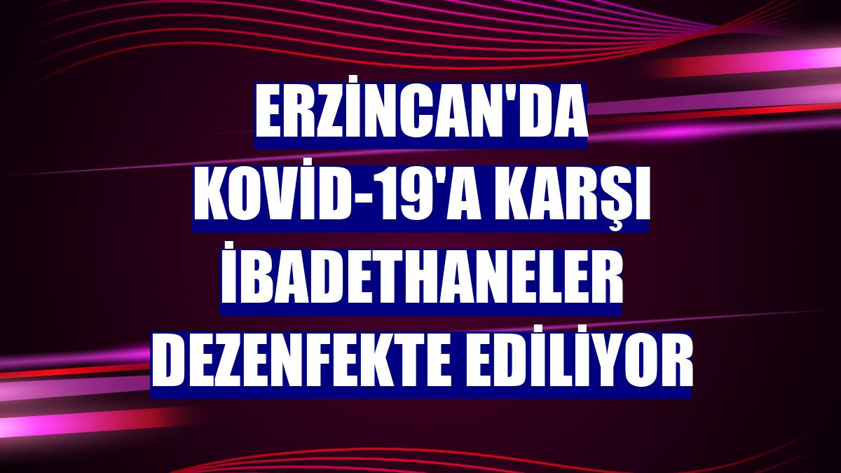 Erzincan'da Kovid-19'a karşı ibadethaneler dezenfekte ediliyor