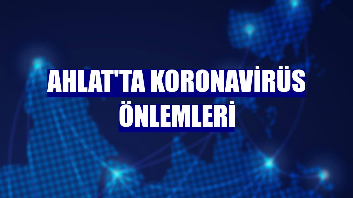 Ahlat'ta koronavirüs önlemleri