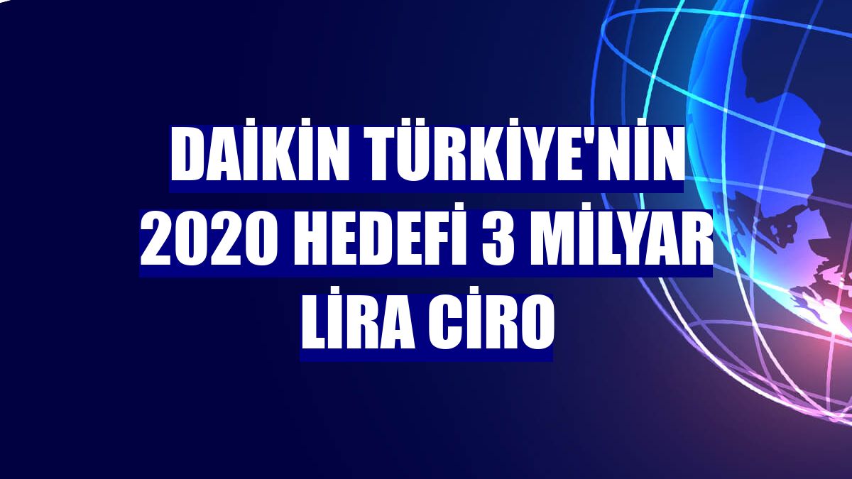 Daikin Türkiye'nin 2020 hedefi 3 milyar lira ciro