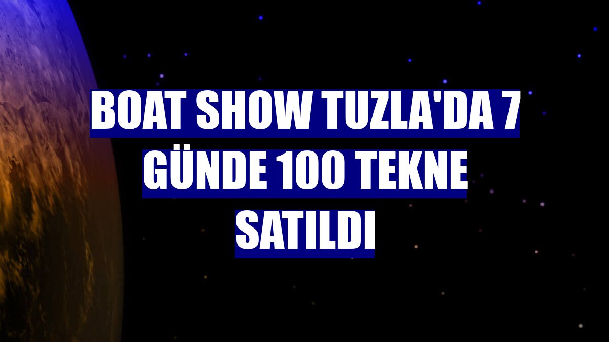 Boat Show Tuzla'da 7 günde 100 tekne satıldı