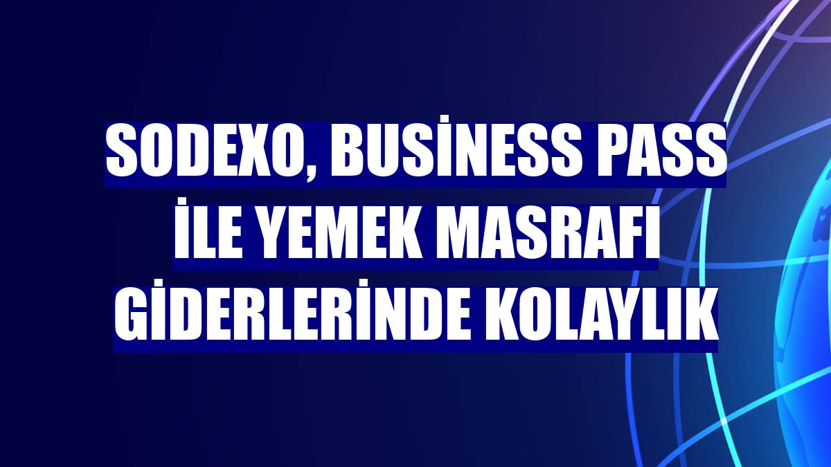 Sodexo, Business Pass ile yemek masrafı giderlerinde kolaylık