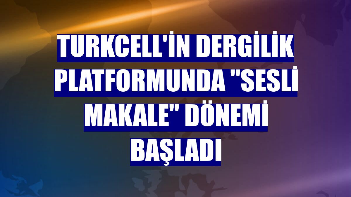 Turkcell'in Dergilik platformunda 'Sesli Makale' dönemi başladı