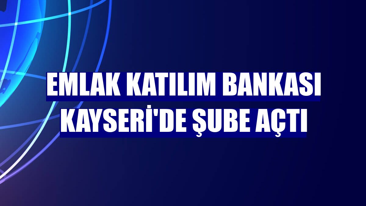 Emlak Katılım Bankası Kayseri'de şube açtı