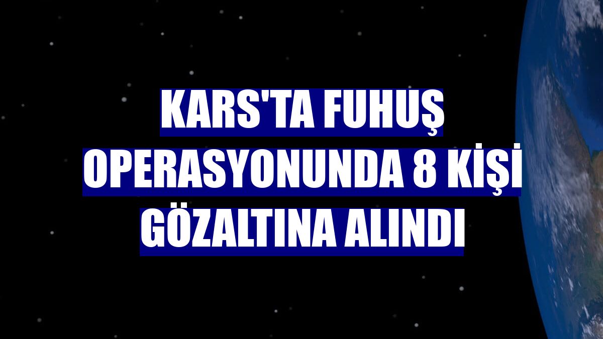 Kars'ta fuhuş operasyonunda 8 kişi gözaltına alındı