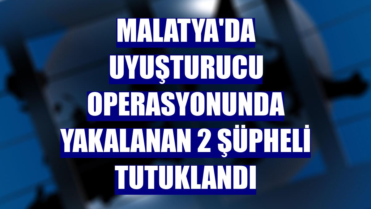 Malatya'da uyuşturucu operasyonunda yakalanan 2 şüpheli tutuklandı