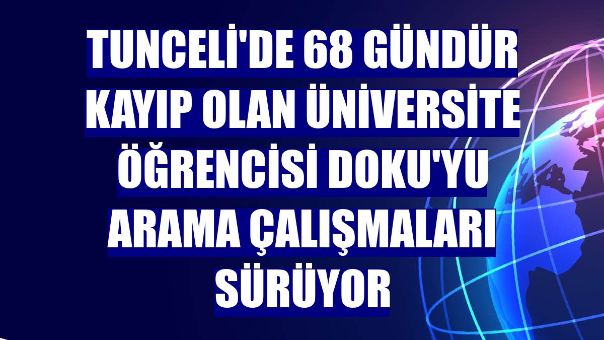 Tunceli'de 68 gündür kayıp olan üniversite öğrencisi Doku'yu arama çalışmaları sürüyor