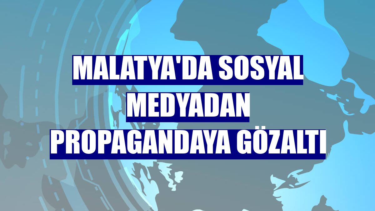 Malatya'da sosyal medyadan propagandaya gözaltı