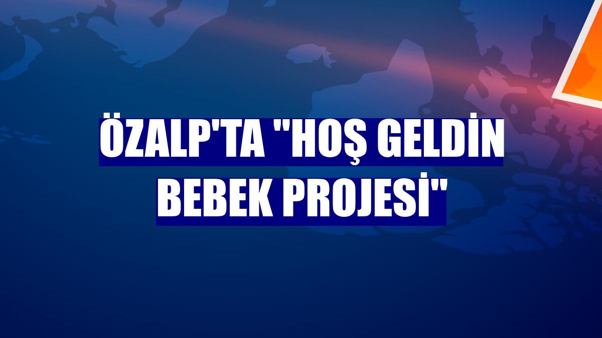 Özalp'ta "Hoş Geldin Bebek Projesi"