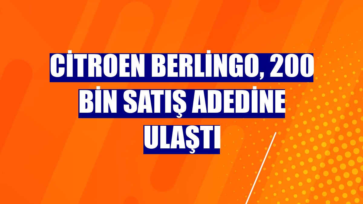 Citroen Berlingo, 200 bin satış adedine ulaştı