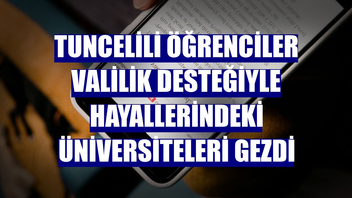 Tuncelili öğrenciler valilik desteğiyle hayallerindeki üniversiteleri gezdi