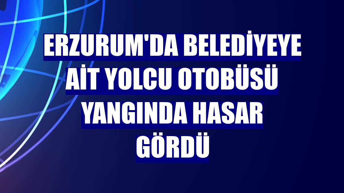 Erzurum'da belediyeye ait yolcu otobüsü yangında hasar gördü