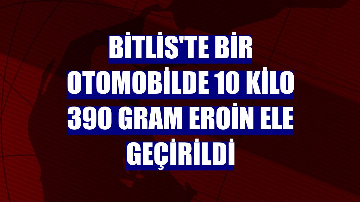 Bitlis'te bir otomobilde 10 kilo 390 gram eroin ele geçirildi