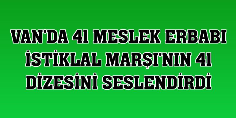 Van'da 41 meslek erbabı İstiklal Marşı'nın 41 dizesini seslendirdi