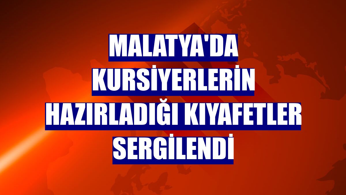 Malatya'da kursiyerlerin hazırladığı kıyafetler sergilendi