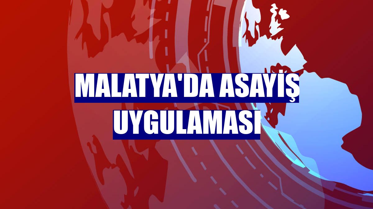 Malatya'da asayiş uygulaması