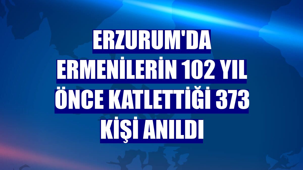 Erzurum'da Ermenilerin 102 yıl önce katlettiği 373 kişi anıldı