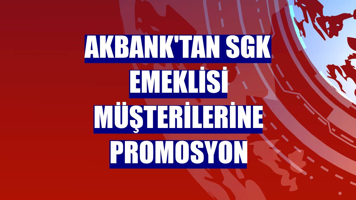 Akbank'tan SGK emeklisi müşterilerine promosyon