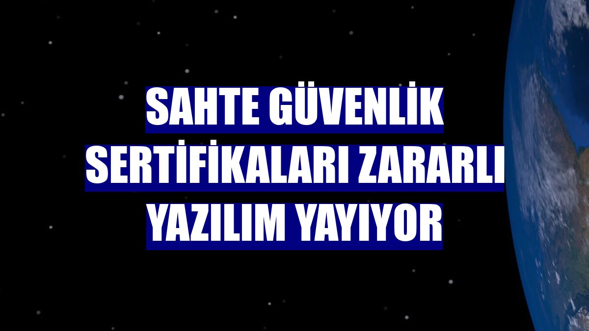 Sahte güvenlik sertifikaları zararlı yazılım yayıyor