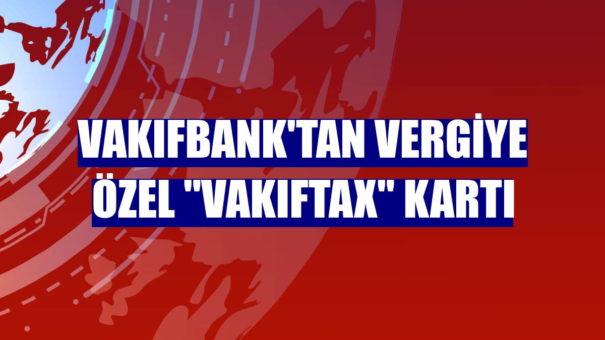 VakıfBank'tan vergiye özel "VakıfTax" kartı