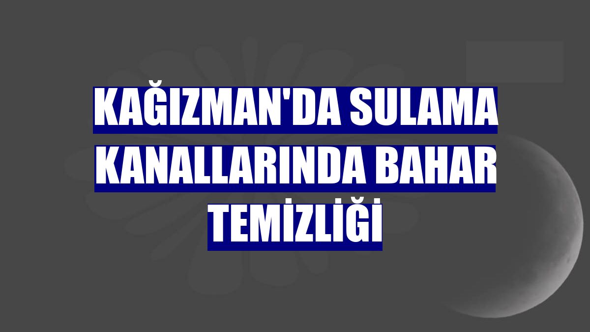 Kağızman'da sulama kanallarında bahar temizliği