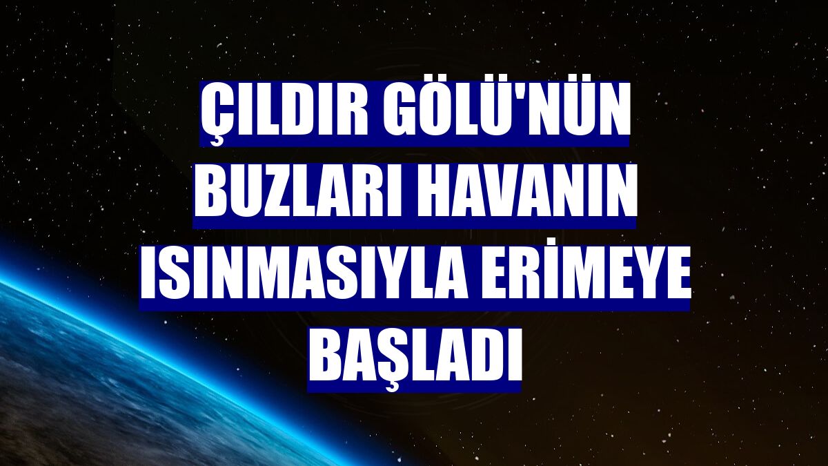 Çıldır Gölü'nün buzları havanın ısınmasıyla erimeye başladı