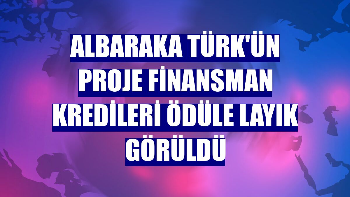 Albaraka Türk'ün proje finansman kredileri ödüle layık görüldü