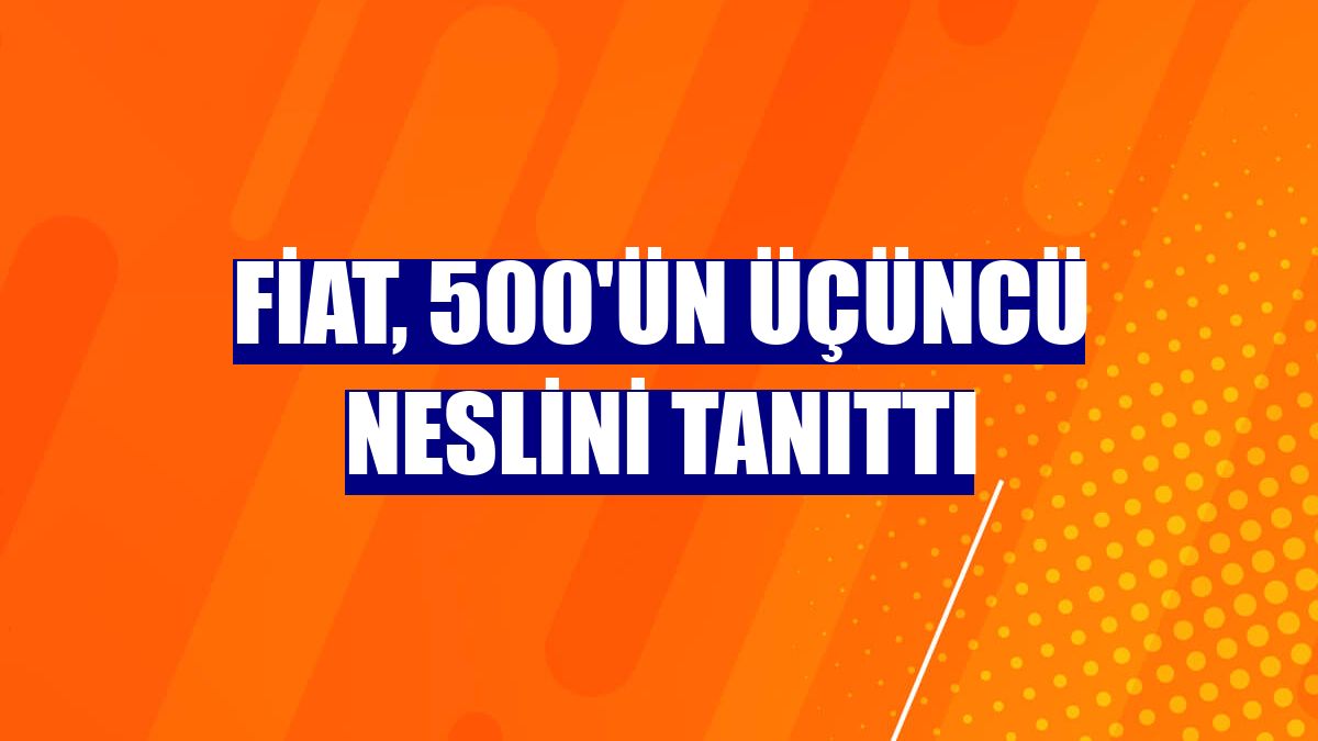 Fiat, 500'ün üçüncü neslini tanıttı
