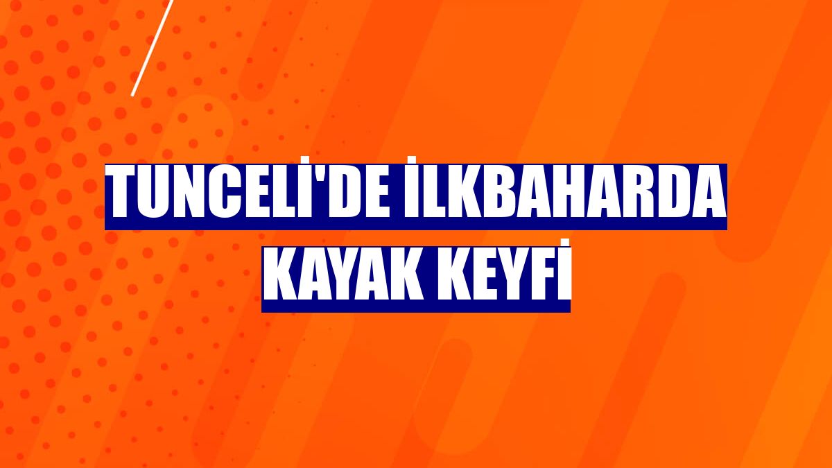 Tunceli'de ilkbaharda kayak keyfi