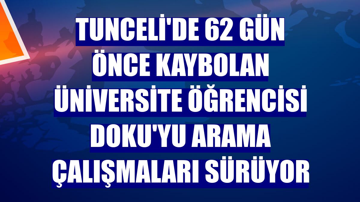 Tunceli'de 62 gün önce kaybolan üniversite öğrencisi Doku'yu arama çalışmaları sürüyor