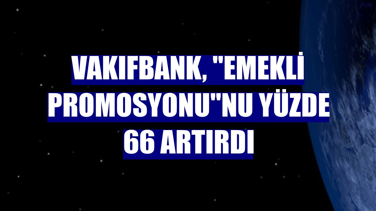 VakıfBank, "emekli promosyonu"nu yüzde 66 artırdı