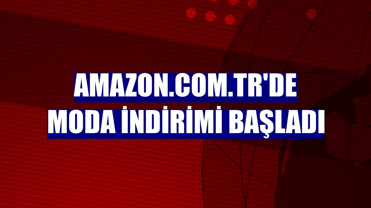 Amazon.com.tr'de moda indirimi başladı