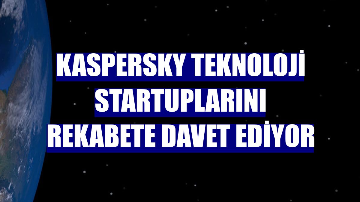 Kaspersky teknoloji startuplarını rekabete davet ediyor