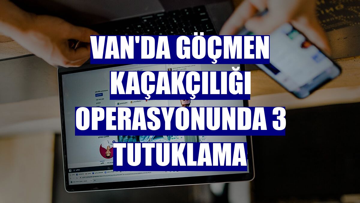 Van'da göçmen kaçakçılığı operasyonunda 3 tutuklama