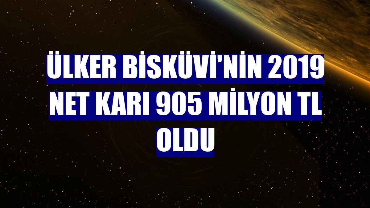 Ülker Bisküvi'nin 2019 net karı 905 milyon TL oldu