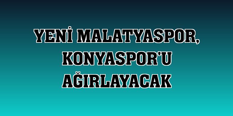 Yeni Malatyaspor, Konyaspor'u ağırlayacak