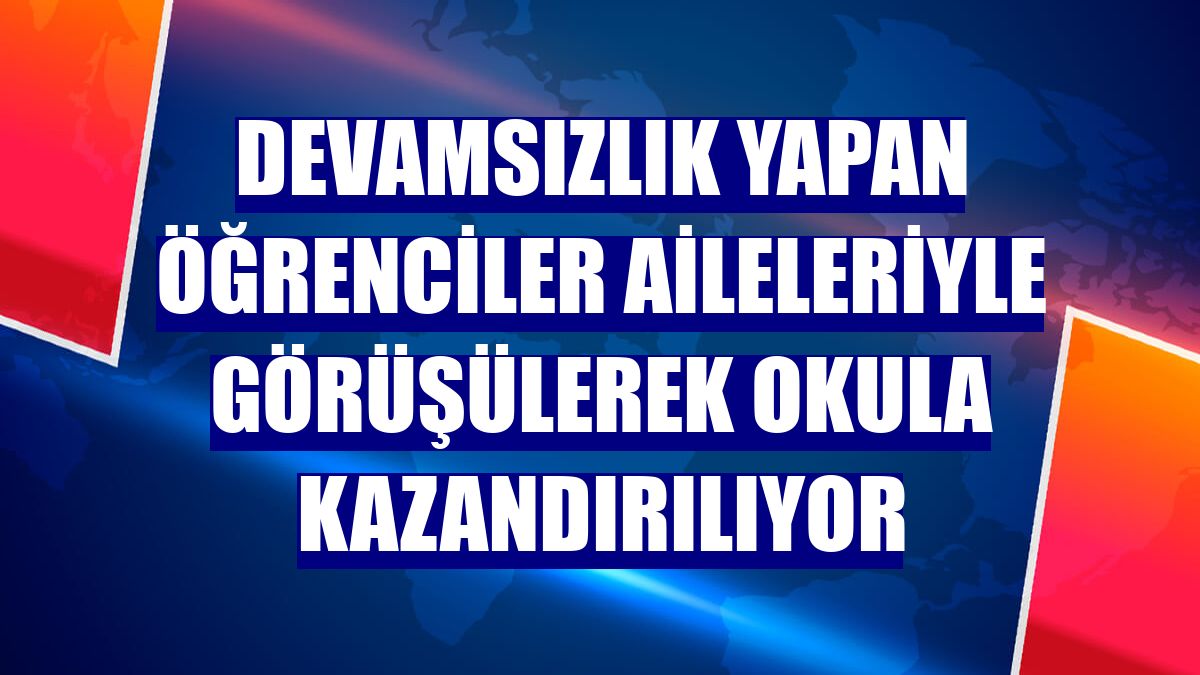 Devamsızlık yapan öğrenciler aileleriyle görüşülerek okula kazandırılıyor