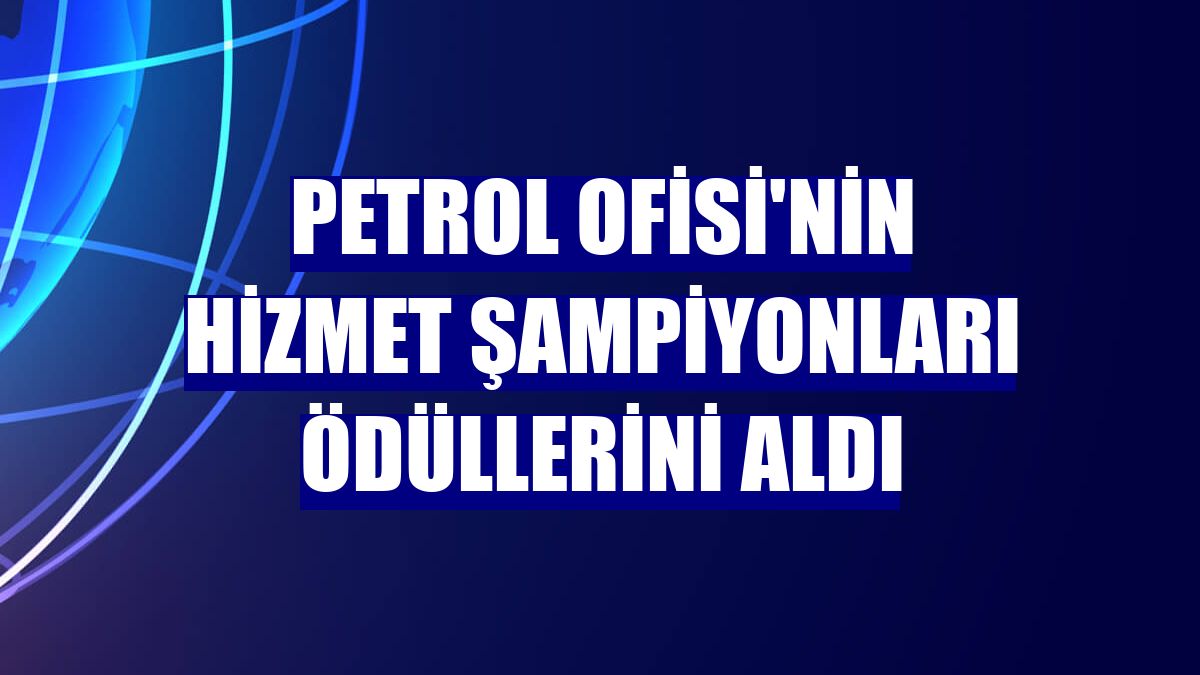 Petrol Ofisi'nin hizmet şampiyonları ödüllerini aldı