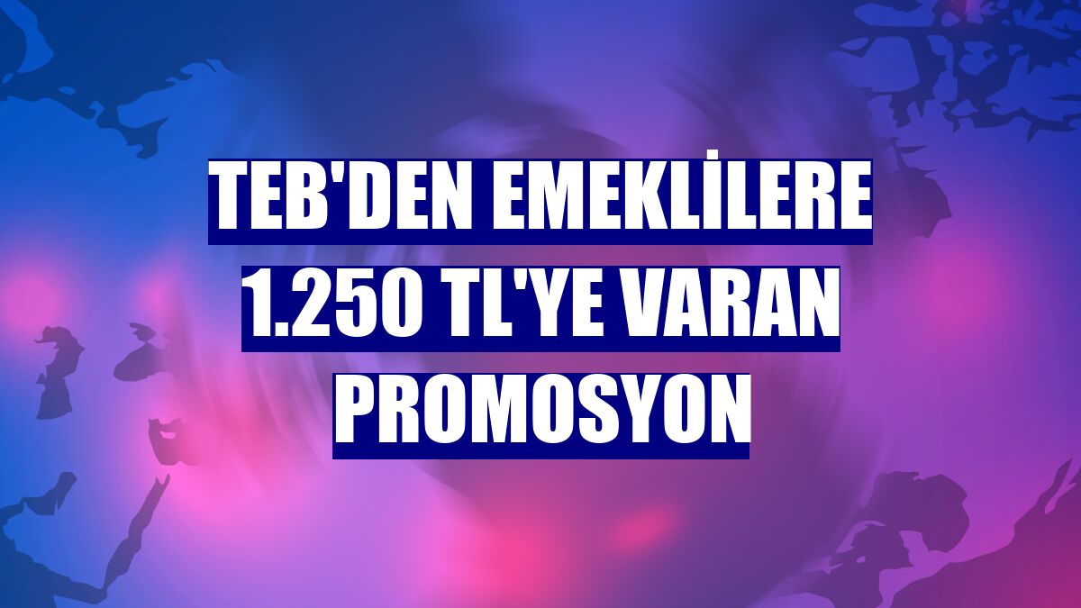 TEB'den emeklilere 1.250 TL'ye varan promosyon