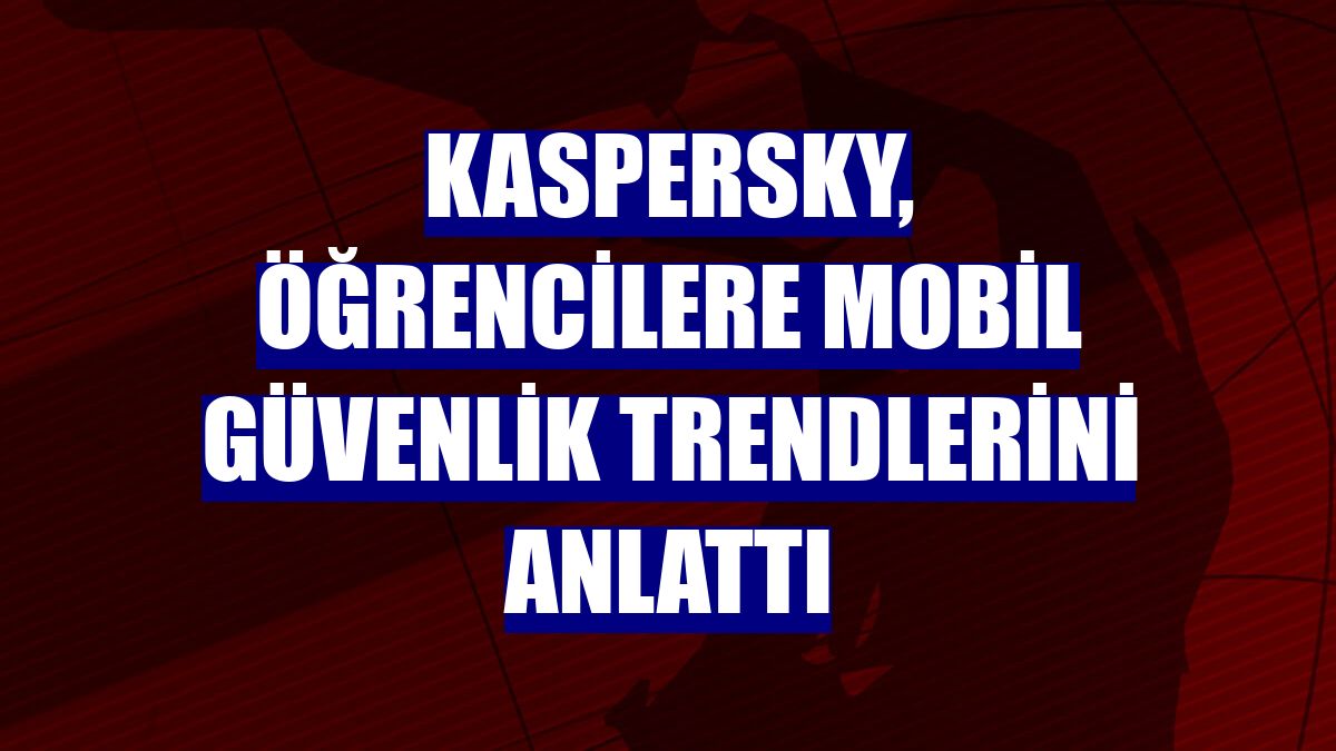 Kaspersky, öğrencilere mobil güvenlik trendlerini anlattı
