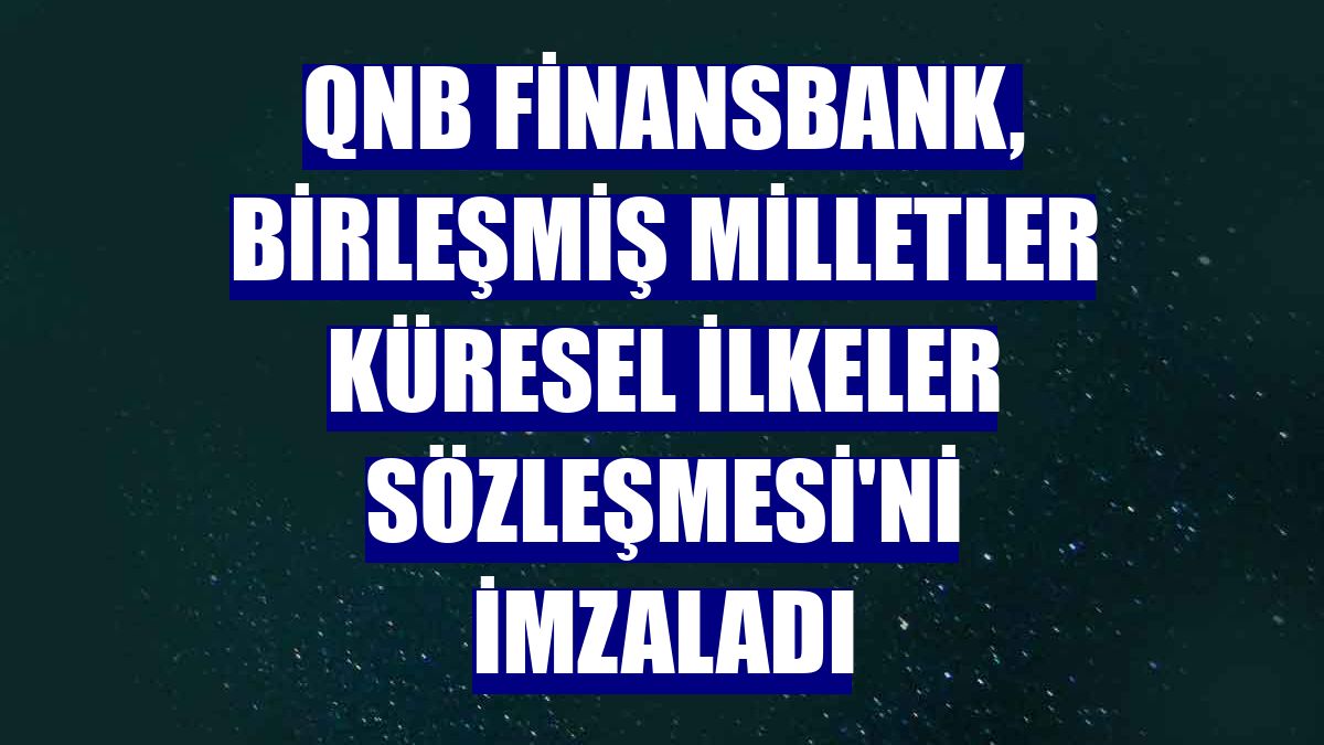 QNB Finansbank, Birleşmiş Milletler Küresel İlkeler Sözleşmesi'ni imzaladı