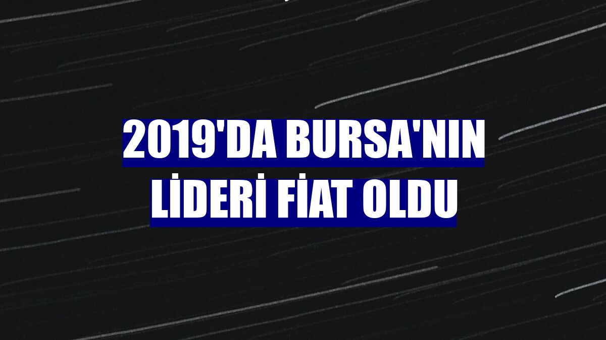 2019'da Bursa'nın lideri Fiat oldu