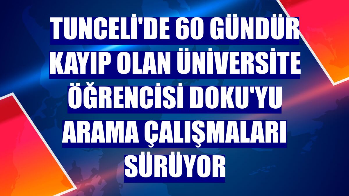 Tunceli'de 60 gündür kayıp olan üniversite öğrencisi Doku'yu arama çalışmaları sürüyor