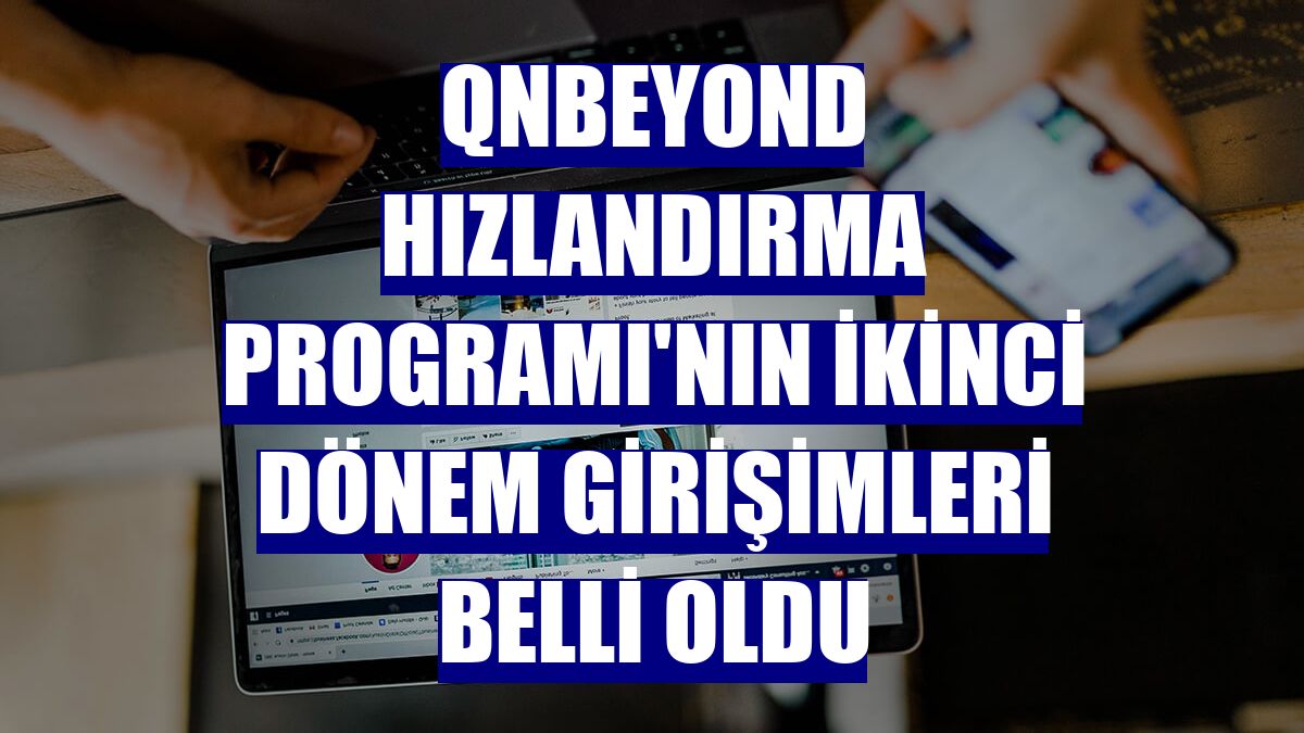 QNBEYOND Hızlandırma Programı'nın ikinci dönem girişimleri belli oldu