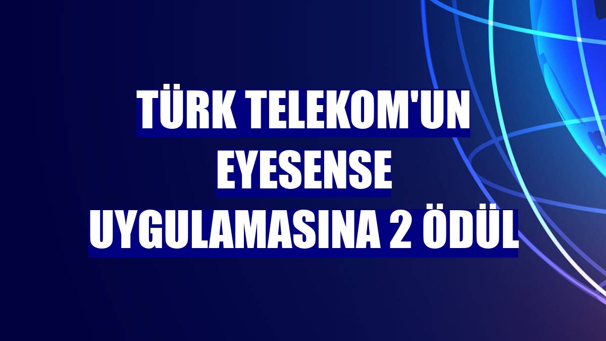 Türk Telekom'un EyeSense uygulamasına 2 ödül