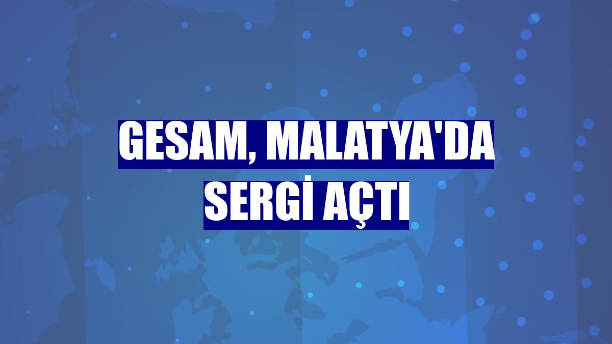 GESAM, Malatya'da sergi açtı
