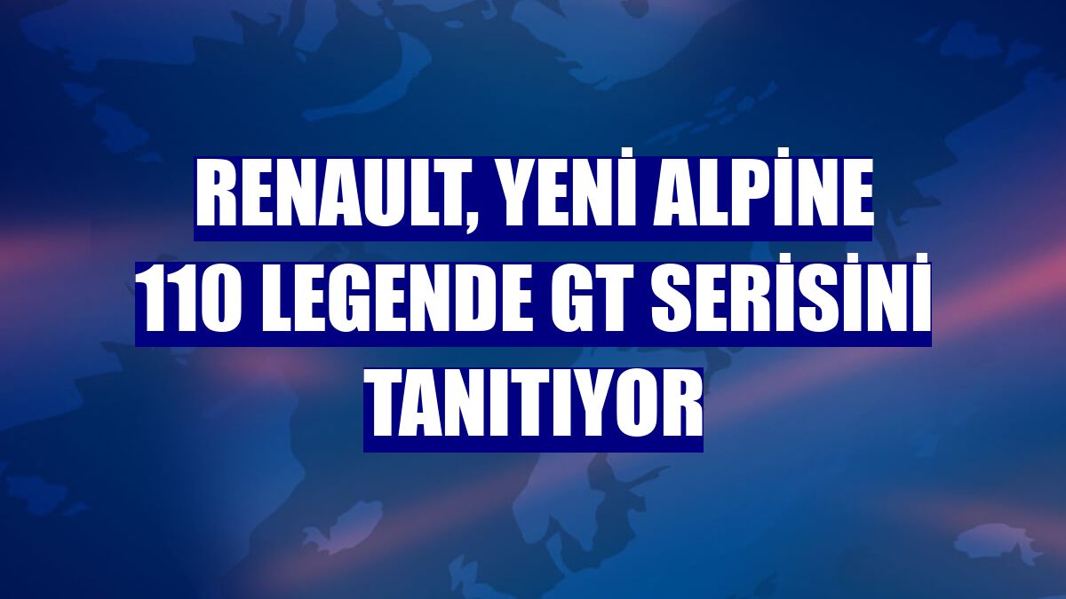Renault, yeni Alpine 110 Legende GT serisini tanıtıyor