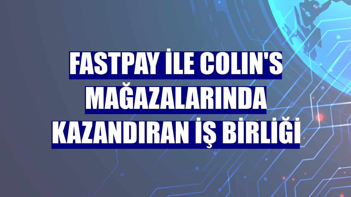 fastPay ile COLIN'S mağazalarında kazandıran iş birliği