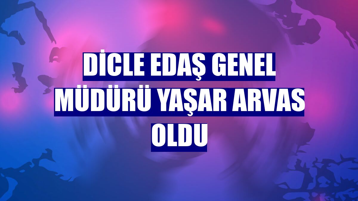 Dicle EDAŞ Genel Müdürü Yaşar Arvas oldu
