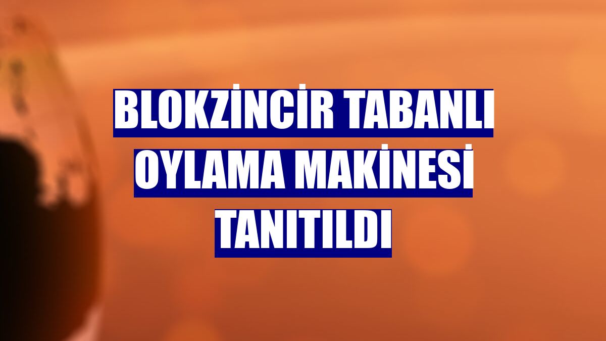 Blokzincir tabanlı oylama makinesi tanıtıldı