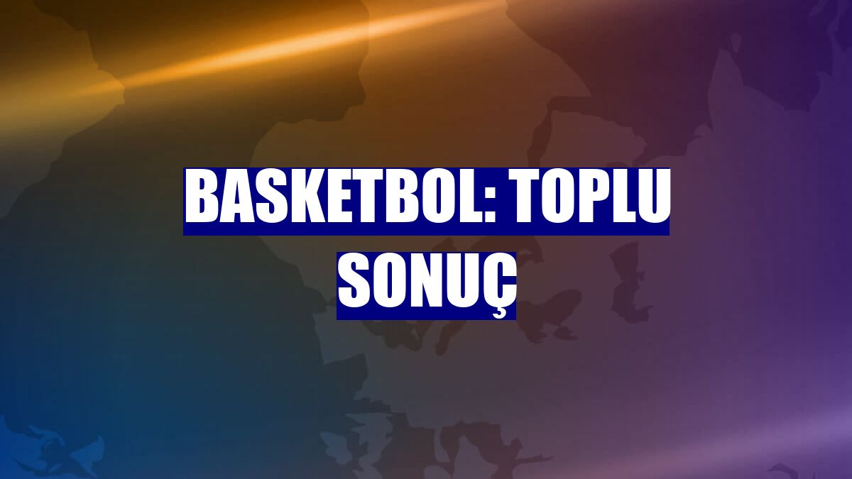 Basketbol: Toplu sonuç